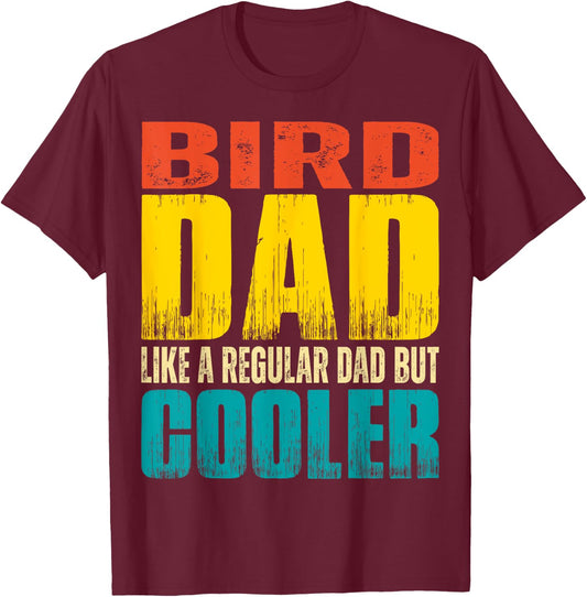 Bird Dad - Like a Regular Dad but Cooler T-Shirt - T-Shirt | Maroon