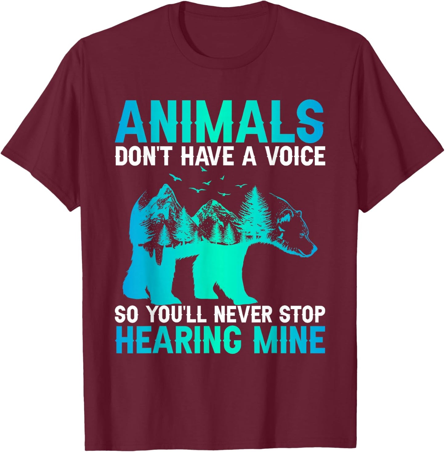 Animals Don't Have A Voice So You'll Never Stop Hearing Mine T-Shirt - T-Shirt | Maroon
