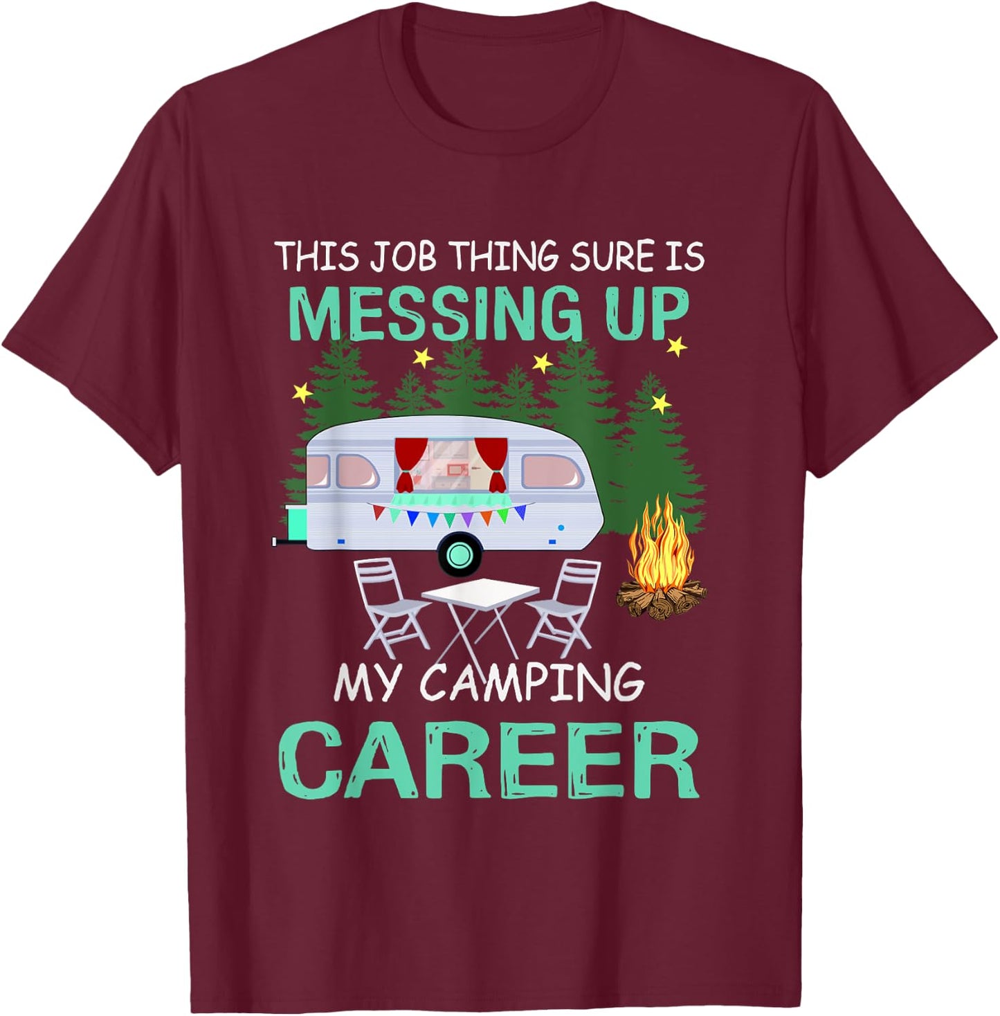 This Job Things Sure Is Messing Up My Camping Career T-Shirt - T-Shirt | Maroon