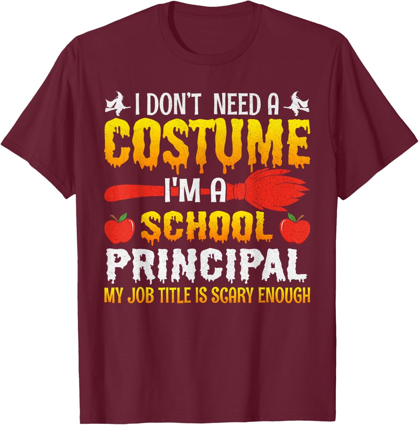 I Don't Need A Costume I'm A School Principal Halloween T-Shirt - T-Shirt | Maroon