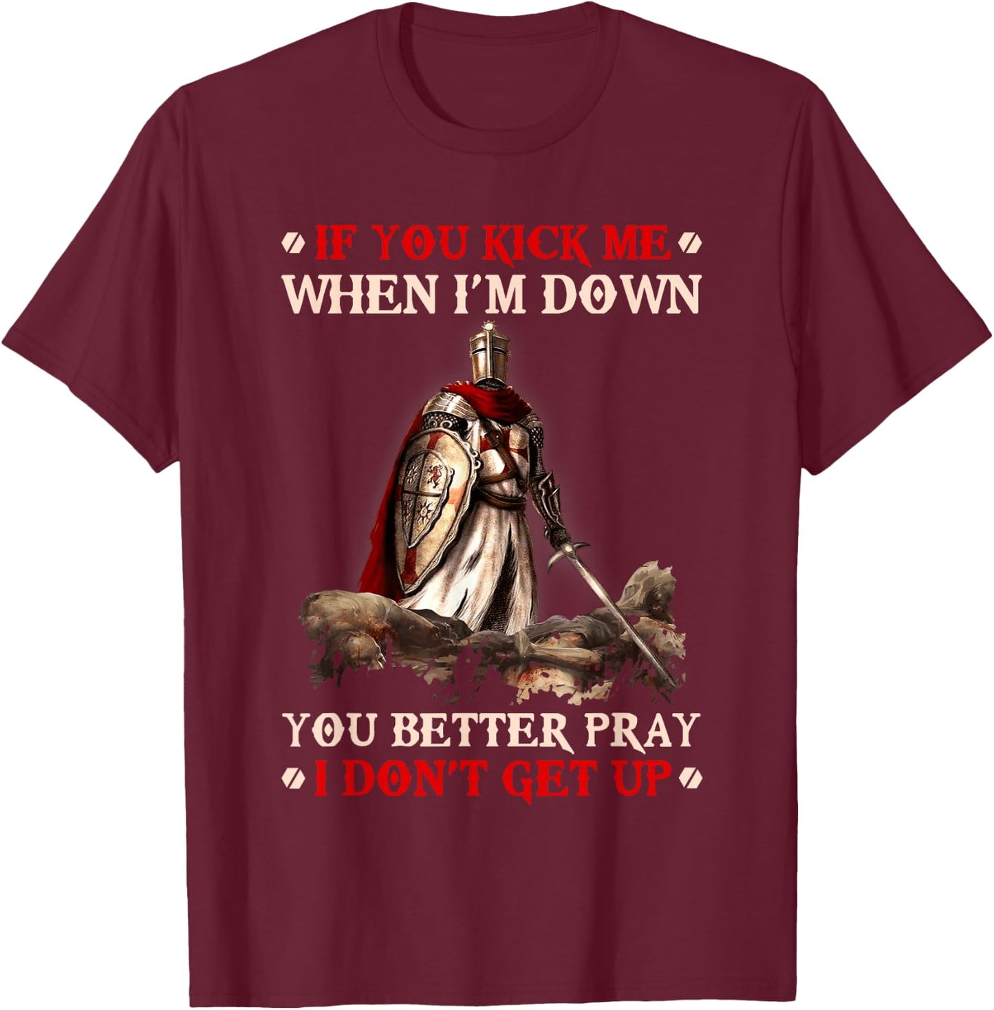 Knight Templar If You Kick Me When I'M Down You Better Pray T-Shirt - T-Shirt | Maroon