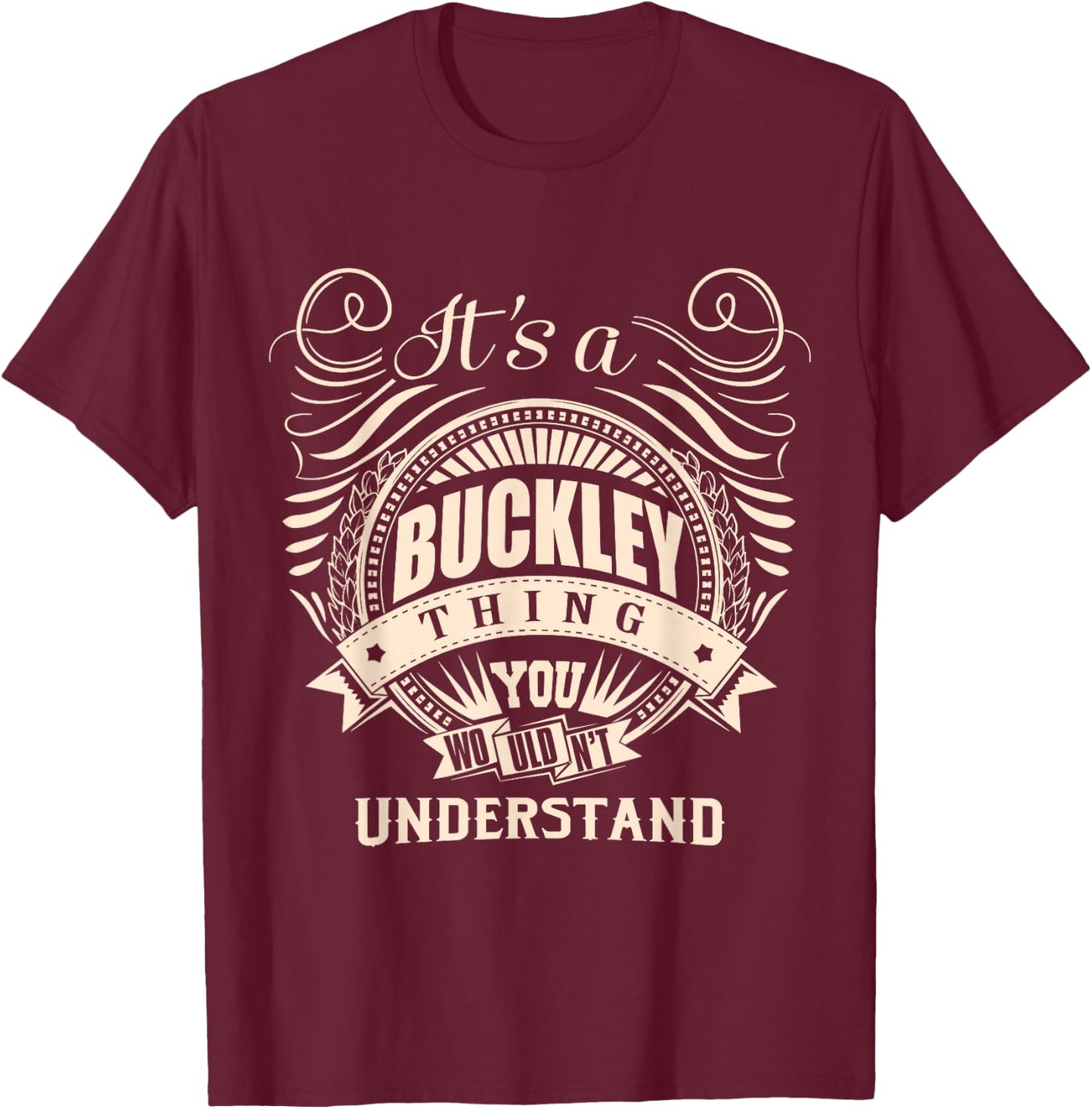 It's a Buckley Thing You Wouldn't Understand Gift T-Shirt - T-Shirt | Maroon