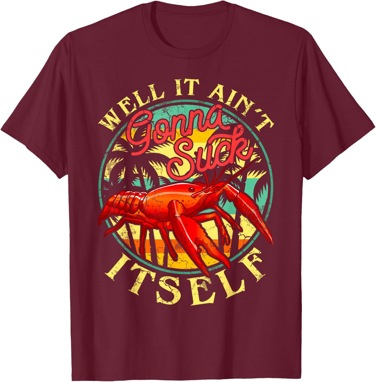 Crawdads Crayfish Boil Men Women Couples Groups Crawfish Well It Ain't Gonna Suck Itself Funny Humor Sayings T-Shirt - T-Shirt | Maroon