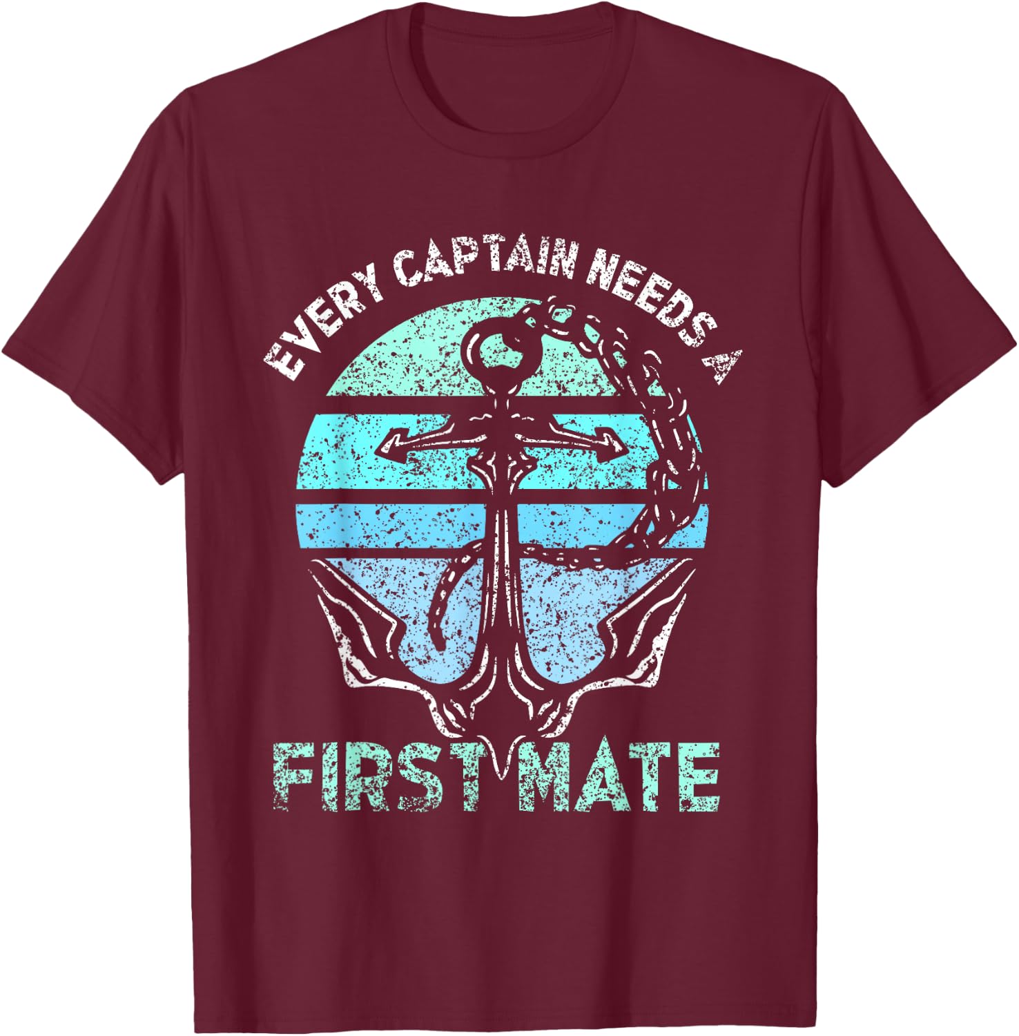 Every Captain Needs A First Mate Sea Ship Yacht Boat T-Shirt - T-Shirt | Maroon