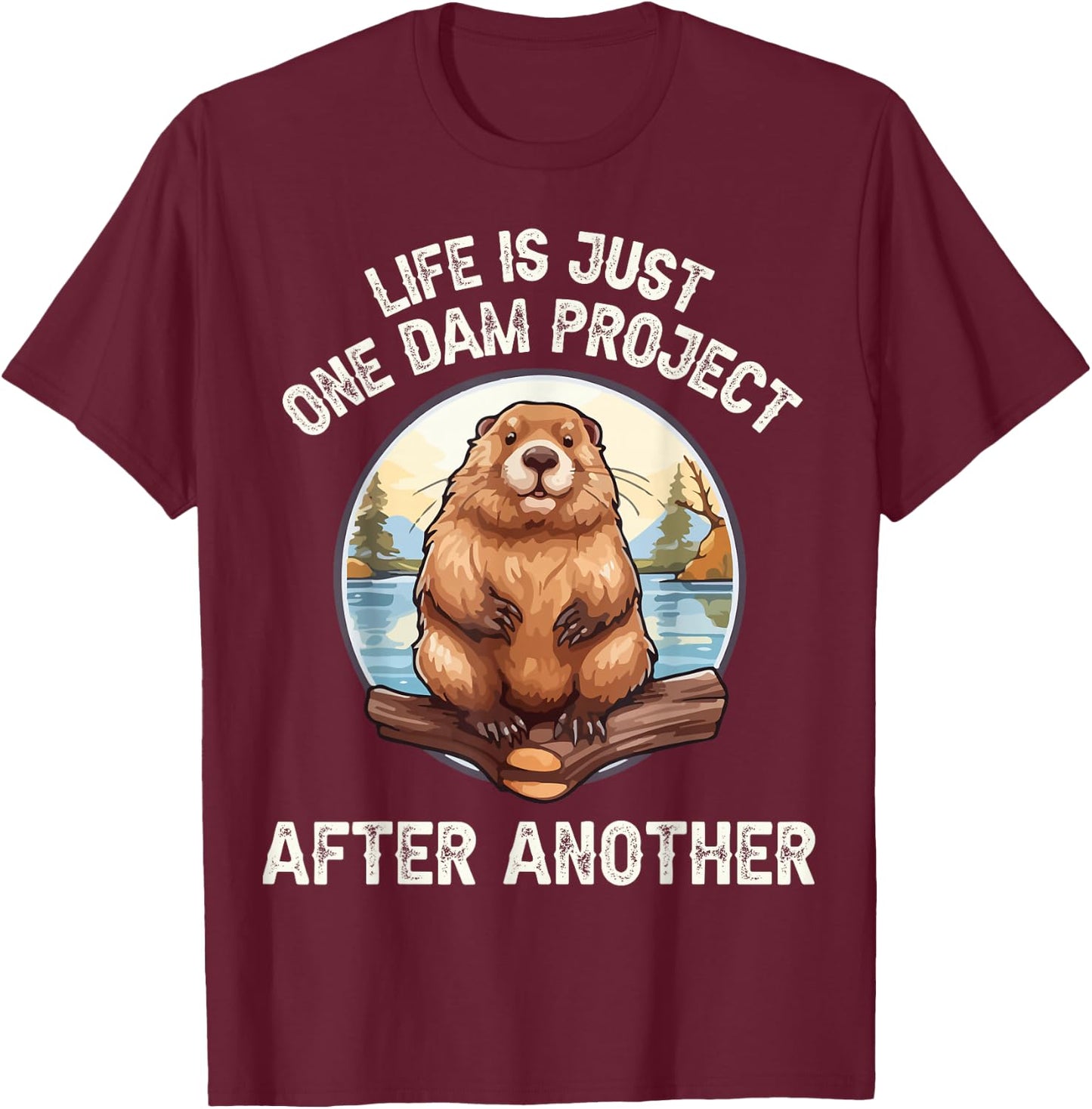 Life's One Dam Project After Another T-Shirt - T-Shirt | Maroon