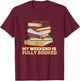 My Weekend Is Fully Booked Books Pile Bookworm Reading T-Shirt - T-Shirt | Maroon