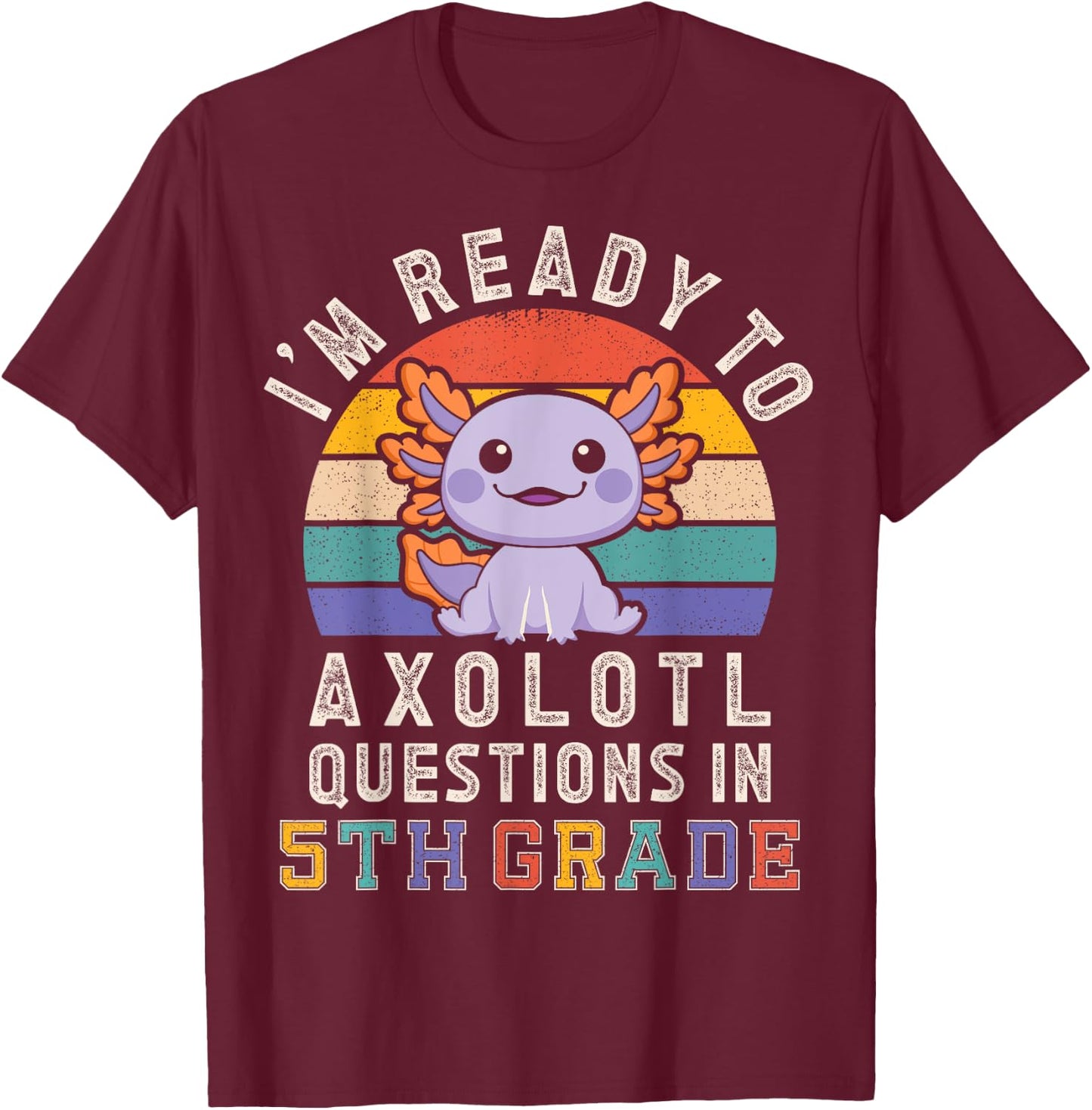 I'm Ready to Axolotl Questions in 5th Grade Back to School T-Shirt - T-Shirt | Maroon