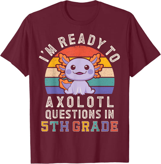 I'm Ready to Axolotl Questions in 5th Grade Back to School T-Shirt - T-Shirt | Maroon