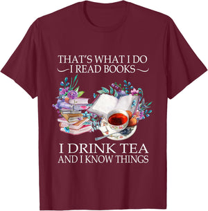 That's What I Do I Read Books I Drink Tea And I Know Things T-Shirt - T-Shirt | Maroon
