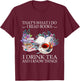 That's What I Do I Read Books I Drink Tea And I Know Things T-Shirt - T-Shirt | Maroon