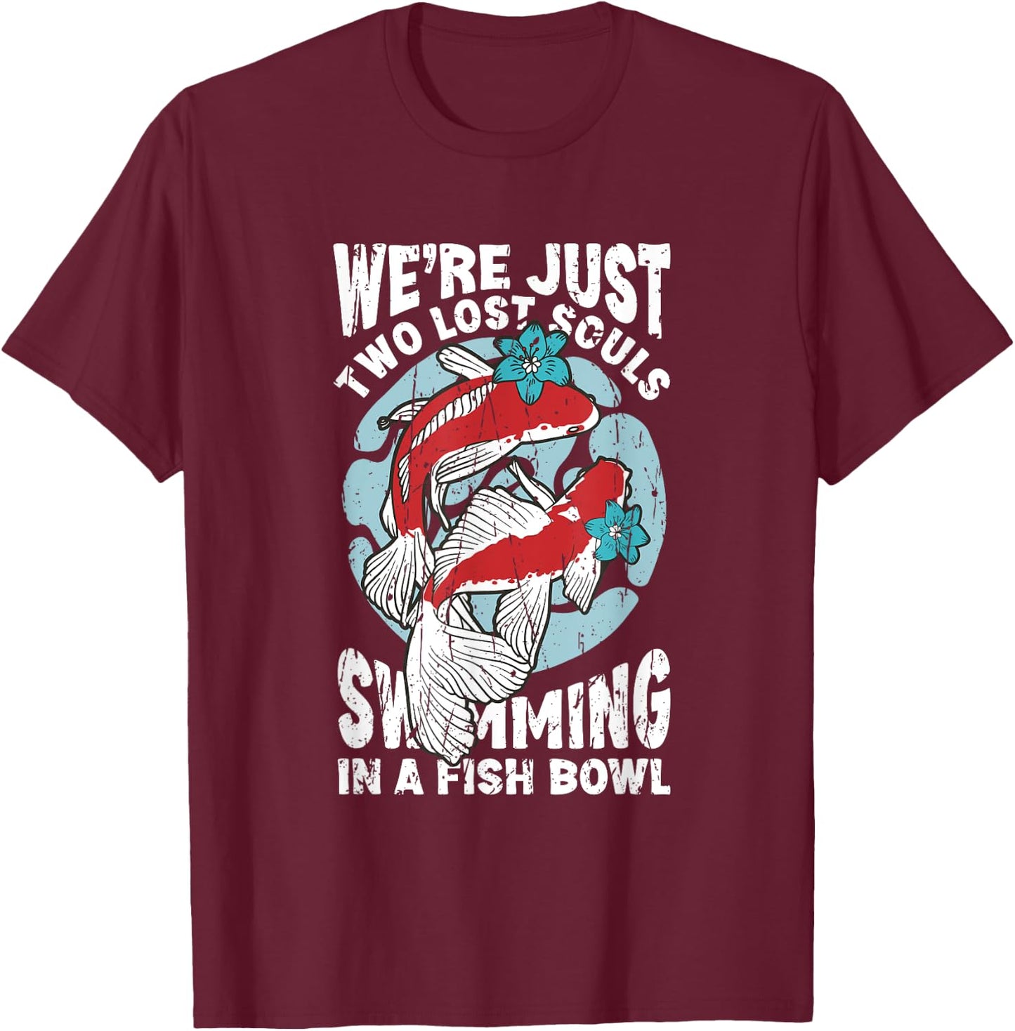 We're just two lose souls swimming in a fish bowl - fish T-Shirt - T-Shirt | Maroon