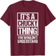 Funny Forename Chucky Given Name Gift Ideas It's A Chucky Thing You Wouldn't Understand First Name , Black T-Shirt - T-Shirt | Maroon