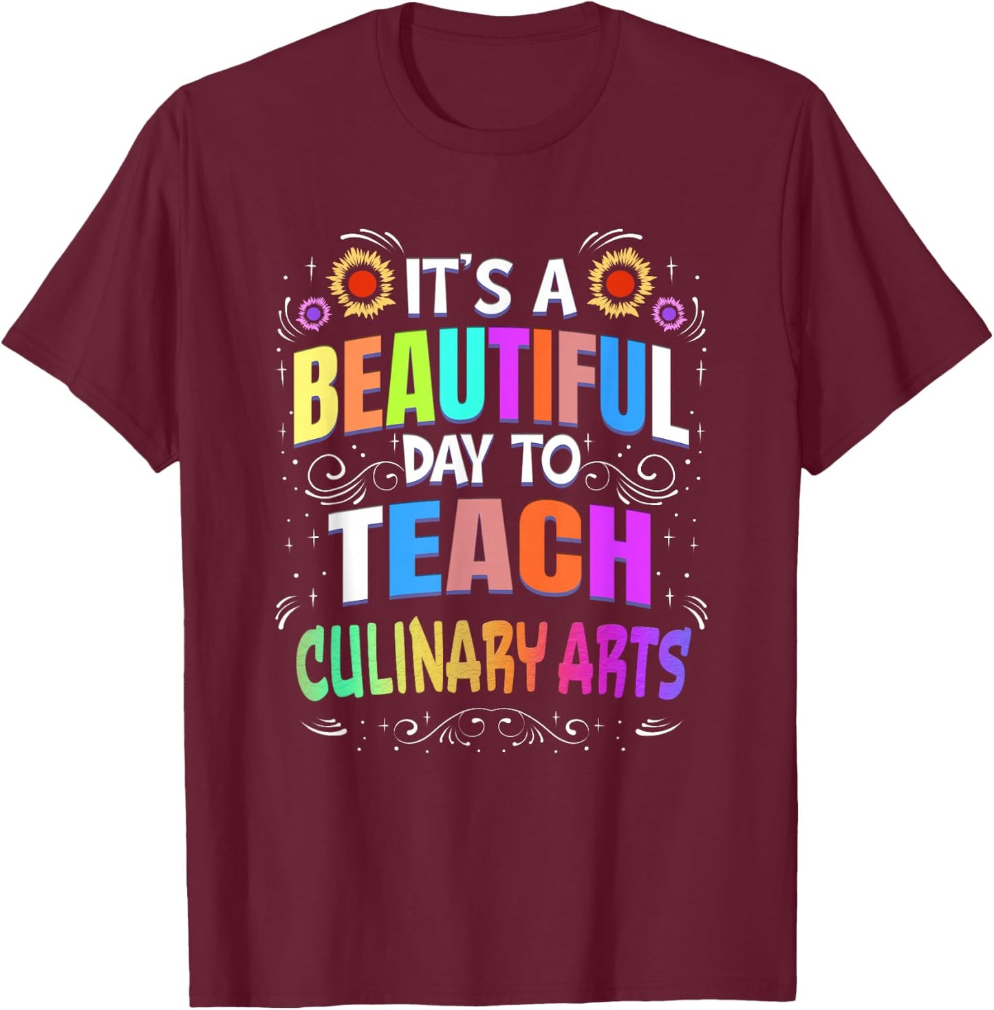 Beautiful Day to Teach Culinary Arts - Culinary Arts Teacher Men Women T-Shirt - T-Shirt | Maroon