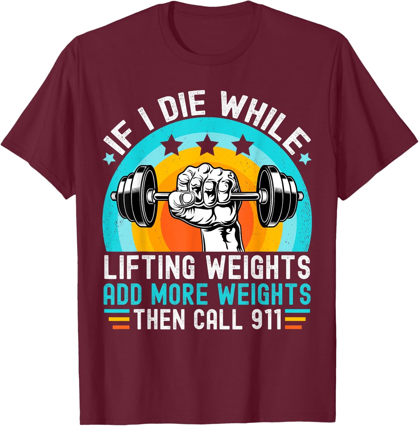 If I Die While Lifting Weights Add More Weights Call 911 T-Shirt - T-Shirt | Maroon