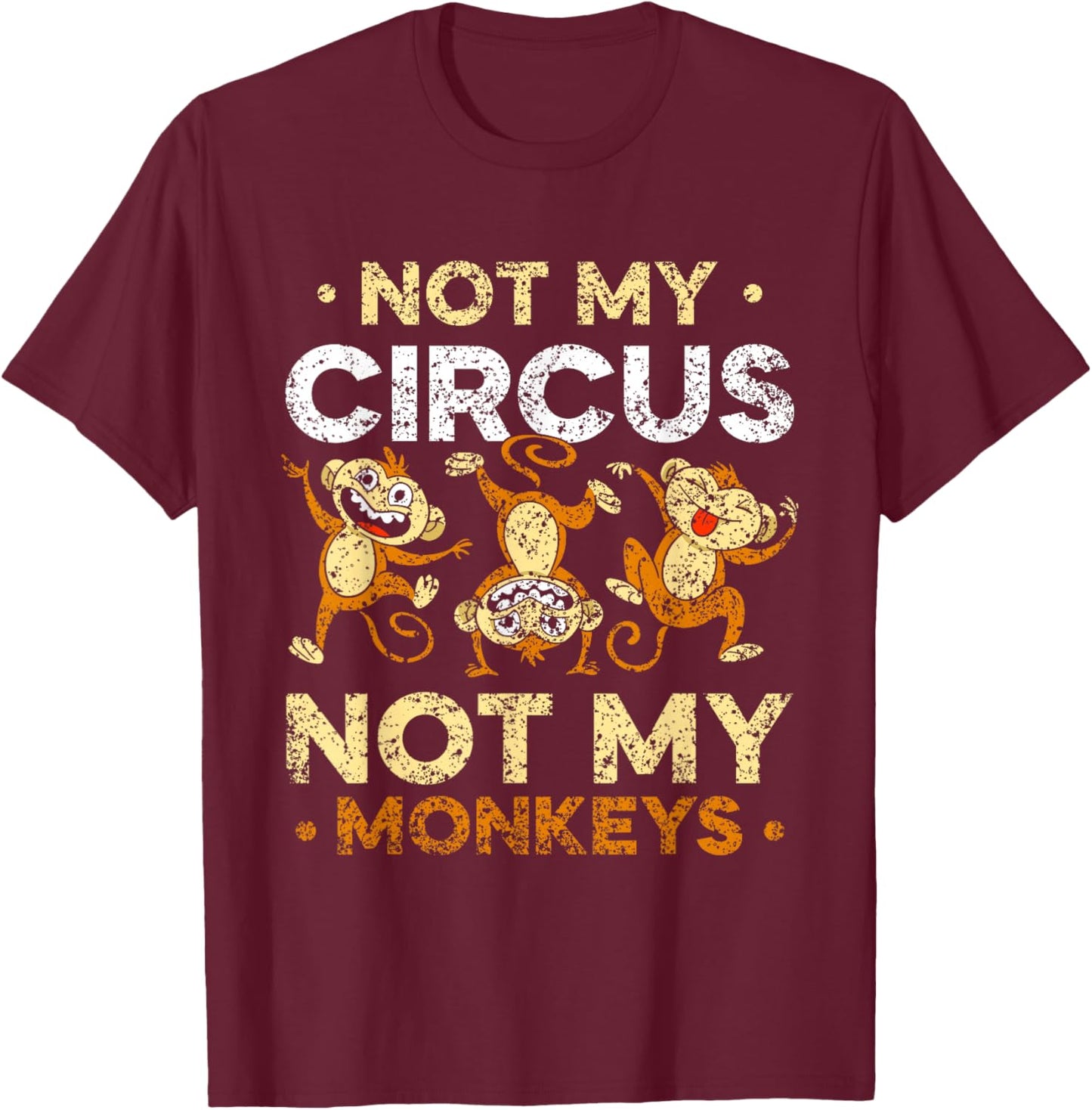 Not My Circus Not My Monkeys Animal Lover Monkey Saying T-Shirt - T-Shirt | Maroon