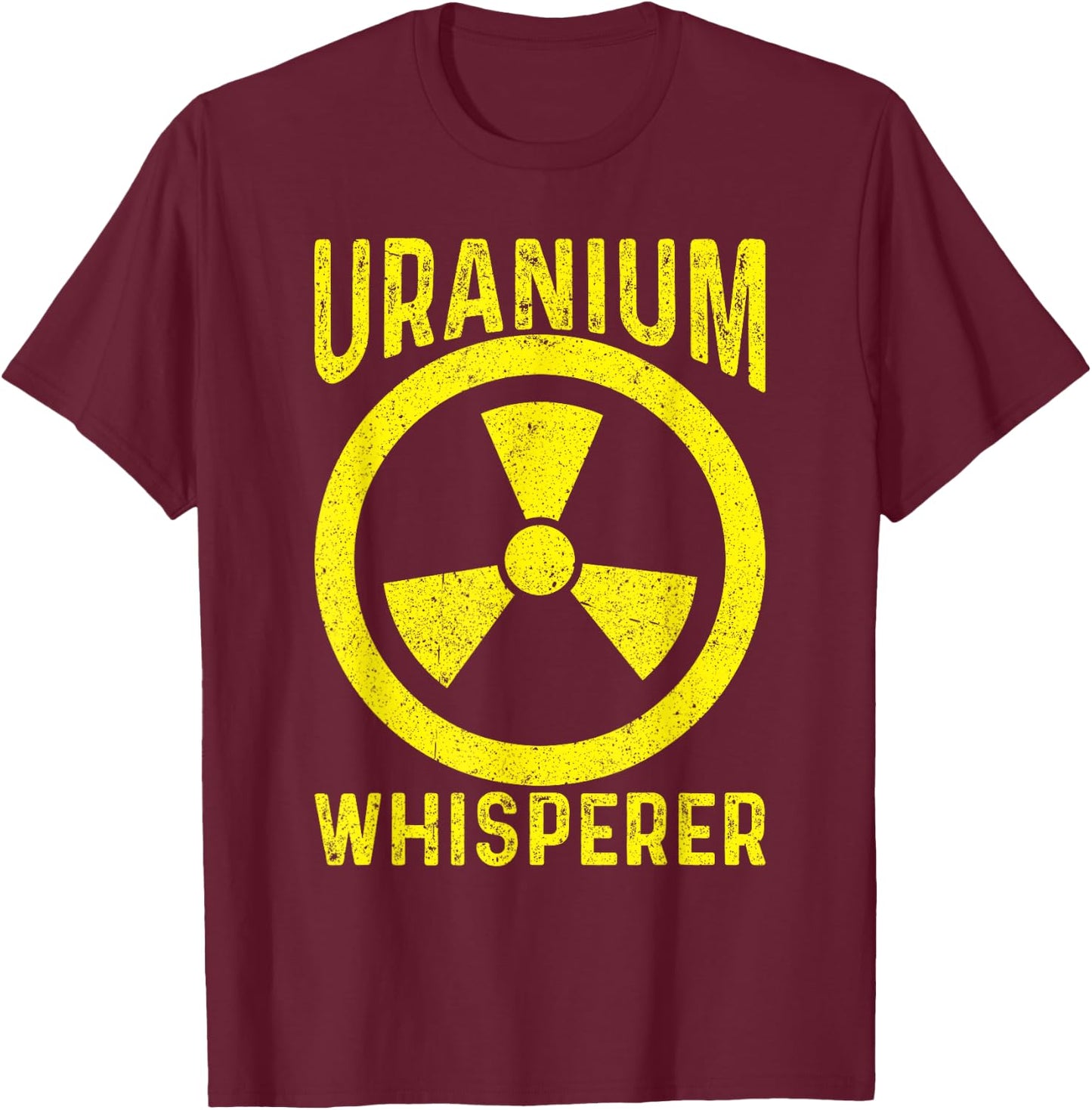 Uranium Whisperer Nuclear Engineer T-Shirt - T-Shirt | Maroon
