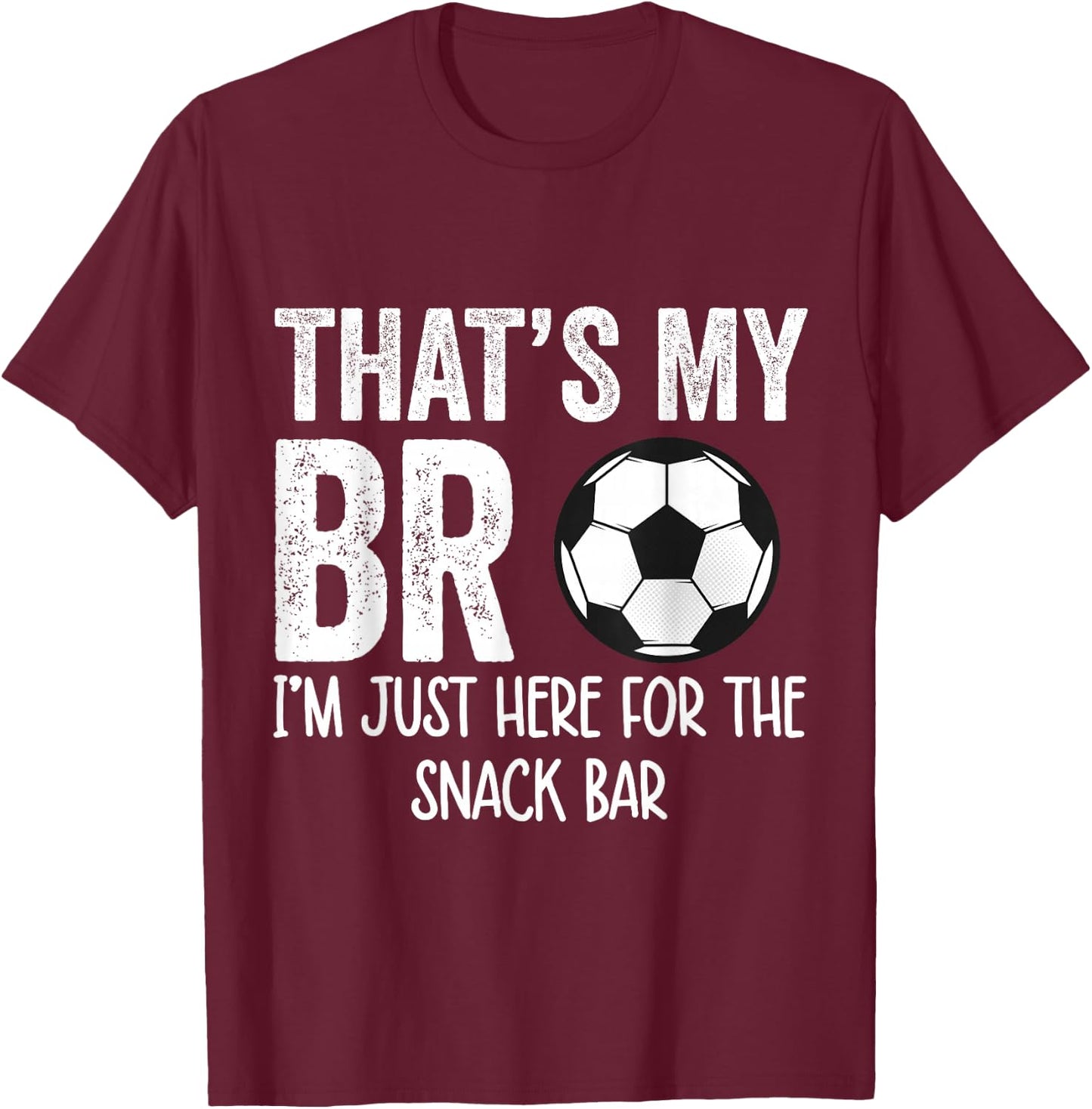 That's My Bro I'm Just Here for Snack Bar brother's Soccer T-Shirt - T-Shirt | Maroon