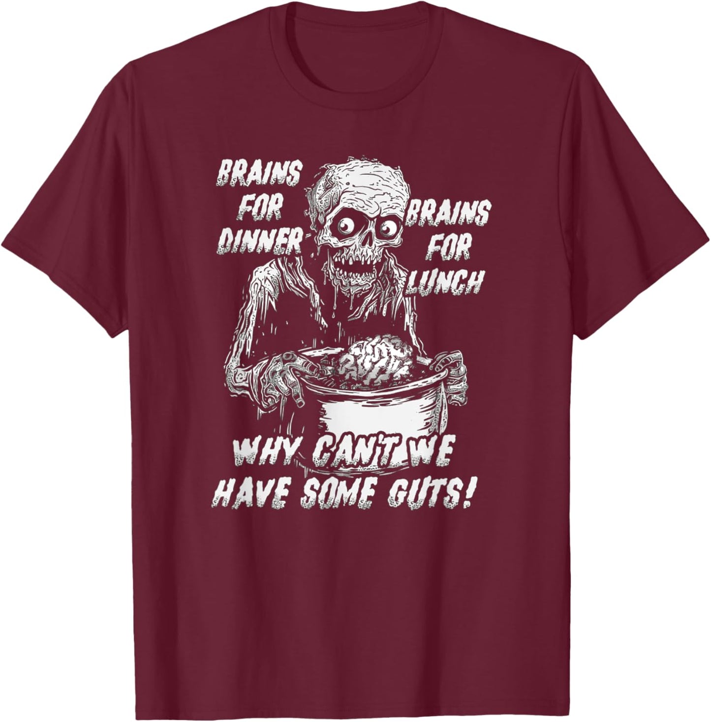 Brains For Dinner And For Lunch, Why Can't We Have Some Guts T-Shirt - T-Shirt | Maroon