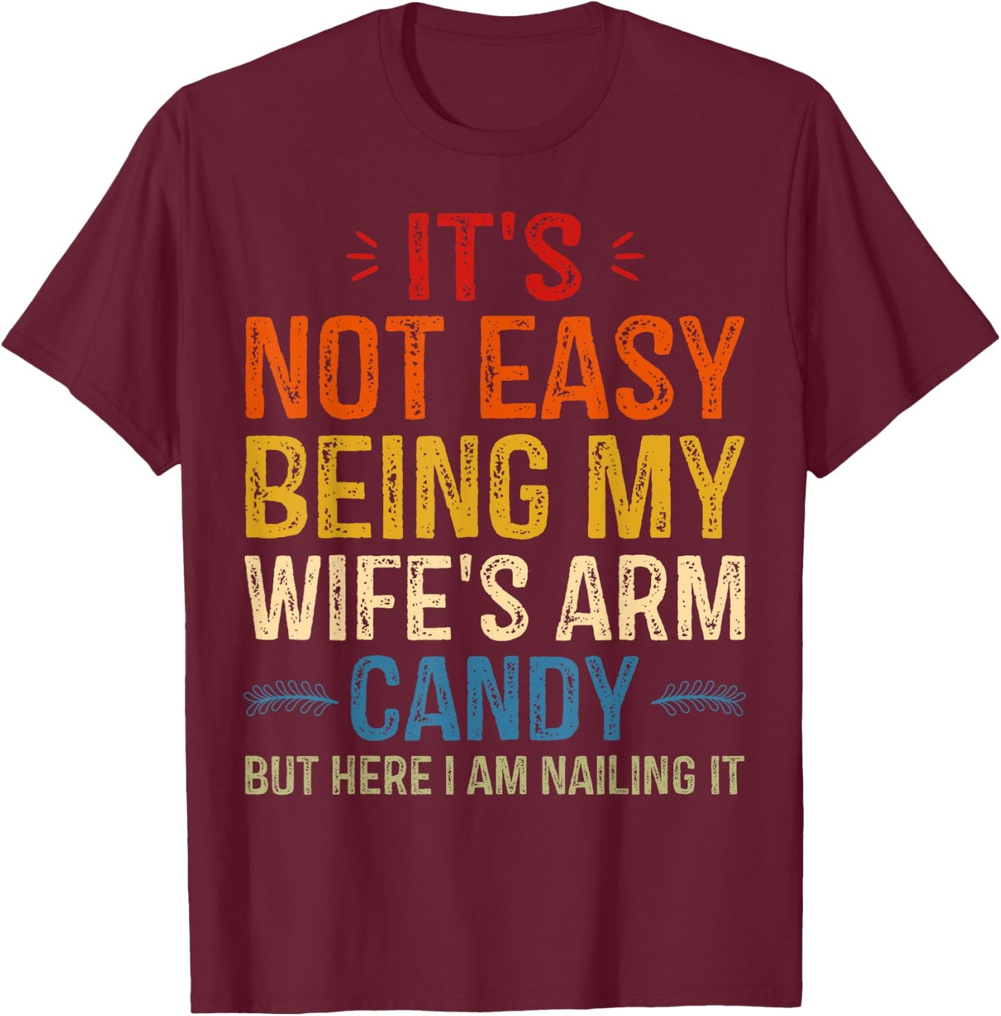 It's Not Easy Being My Wife's Arm Candy but here i am T-Shirt - T-Shirt | Maroon