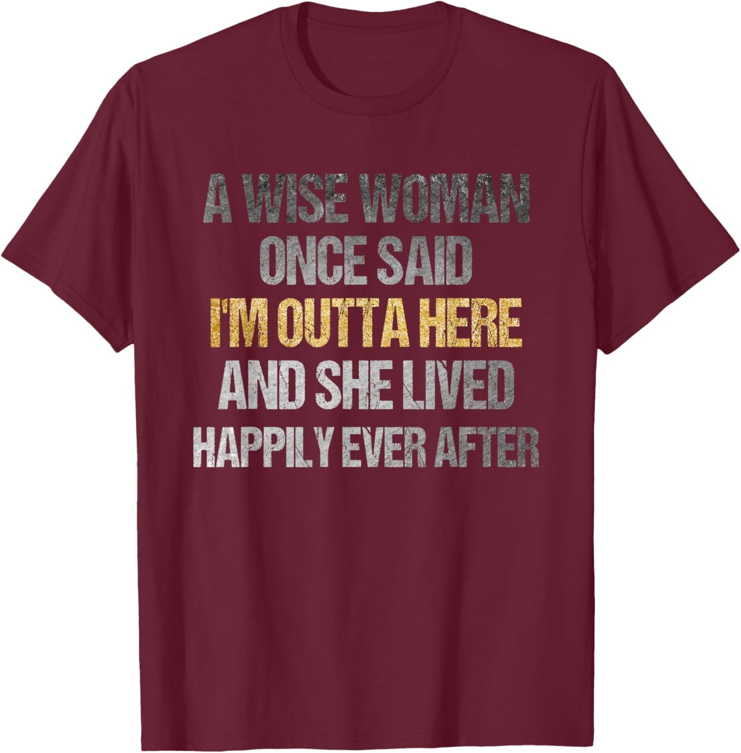 Wise Woman Once Said I'm Outta Here Funny Retirement T-Shirt - T-Shirt | Maroon