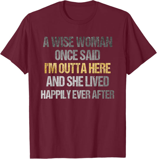 Wise Woman Once Said I'm Outta Here Funny Retirement T-Shirt - T-Shirt | Maroon