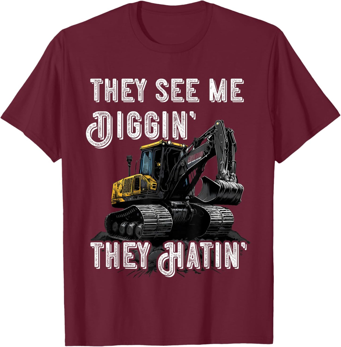 Excavator Construction Vehicle Backhoe They See Me Digging T-Shirt - T-Shirt | Maroon