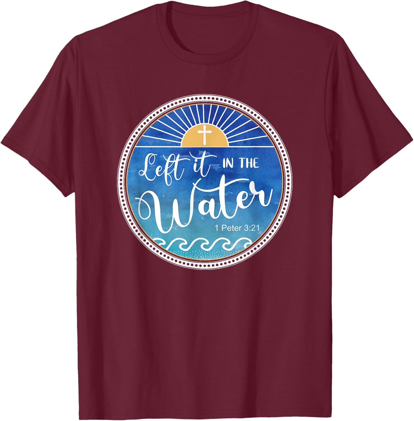 Left It In The Water Christian Faith Baptism Saying T-Shirt - T-Shirt | Maroon