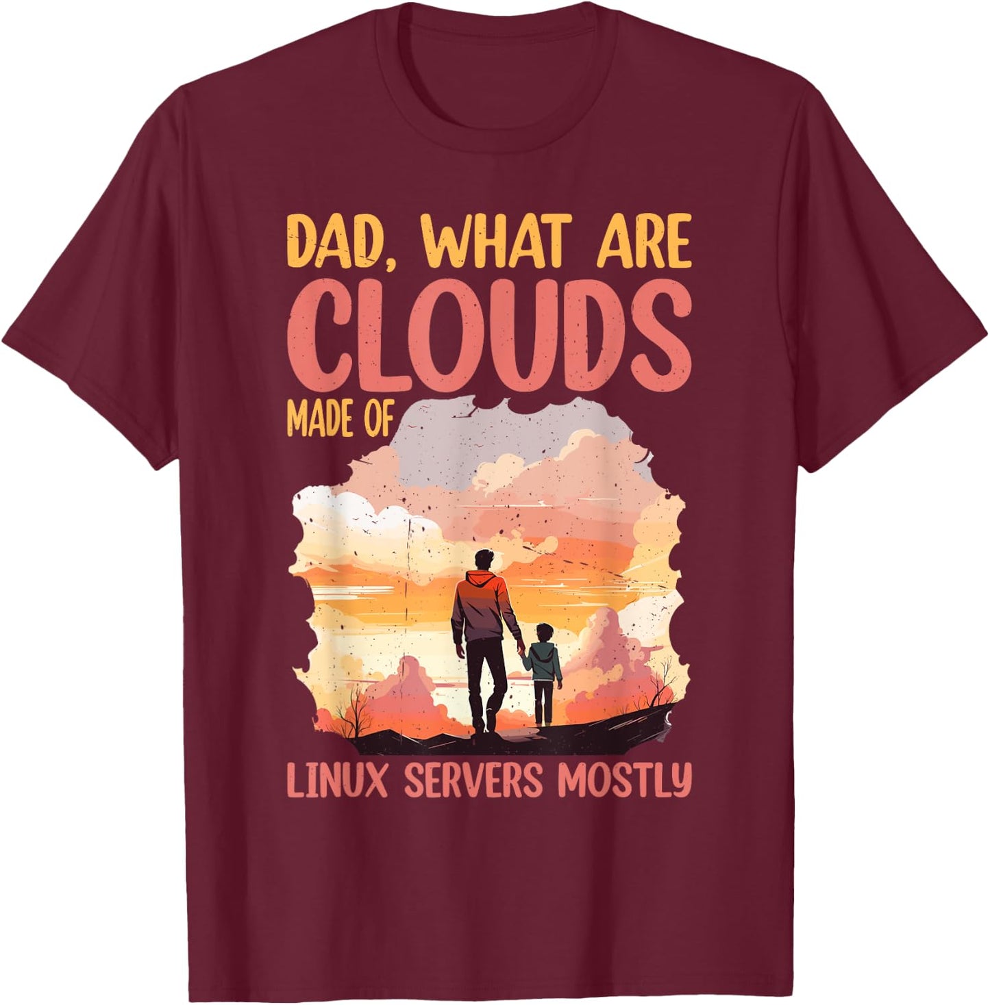 Dad, What Are Clouds Made Of, Linux Servers Mostly T-Shirt - T-Shirt | Maroon