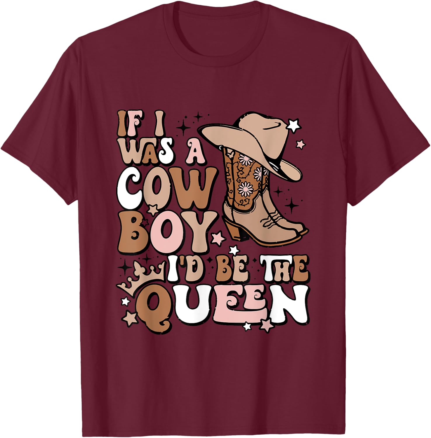 If I Was A Cowboy I'd Be The Queen Apparel T-Shirt - T-Shirt | Maroon