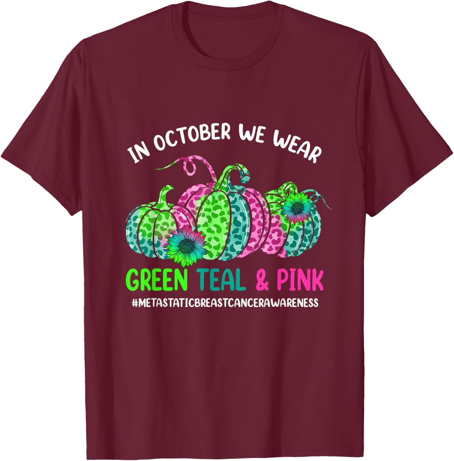 In October We Wear Green Pink Teal Metastatic Breast Cancer T-Shirt - T-Shirt | Maroon