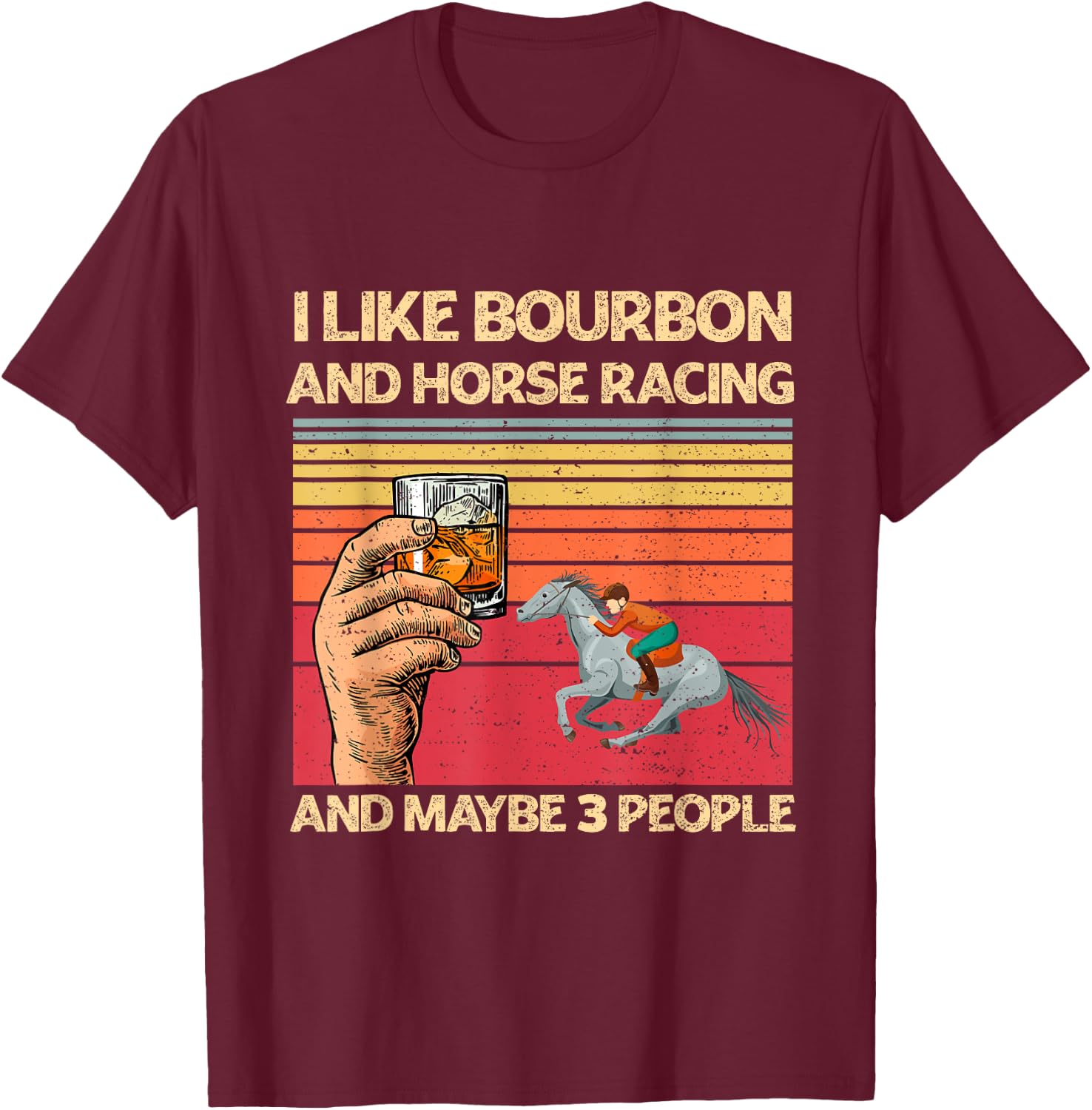 I Like Bourbon and Horse Racing and Maybe 3 People Funny T-Shirt - T-Shirt | Maroon