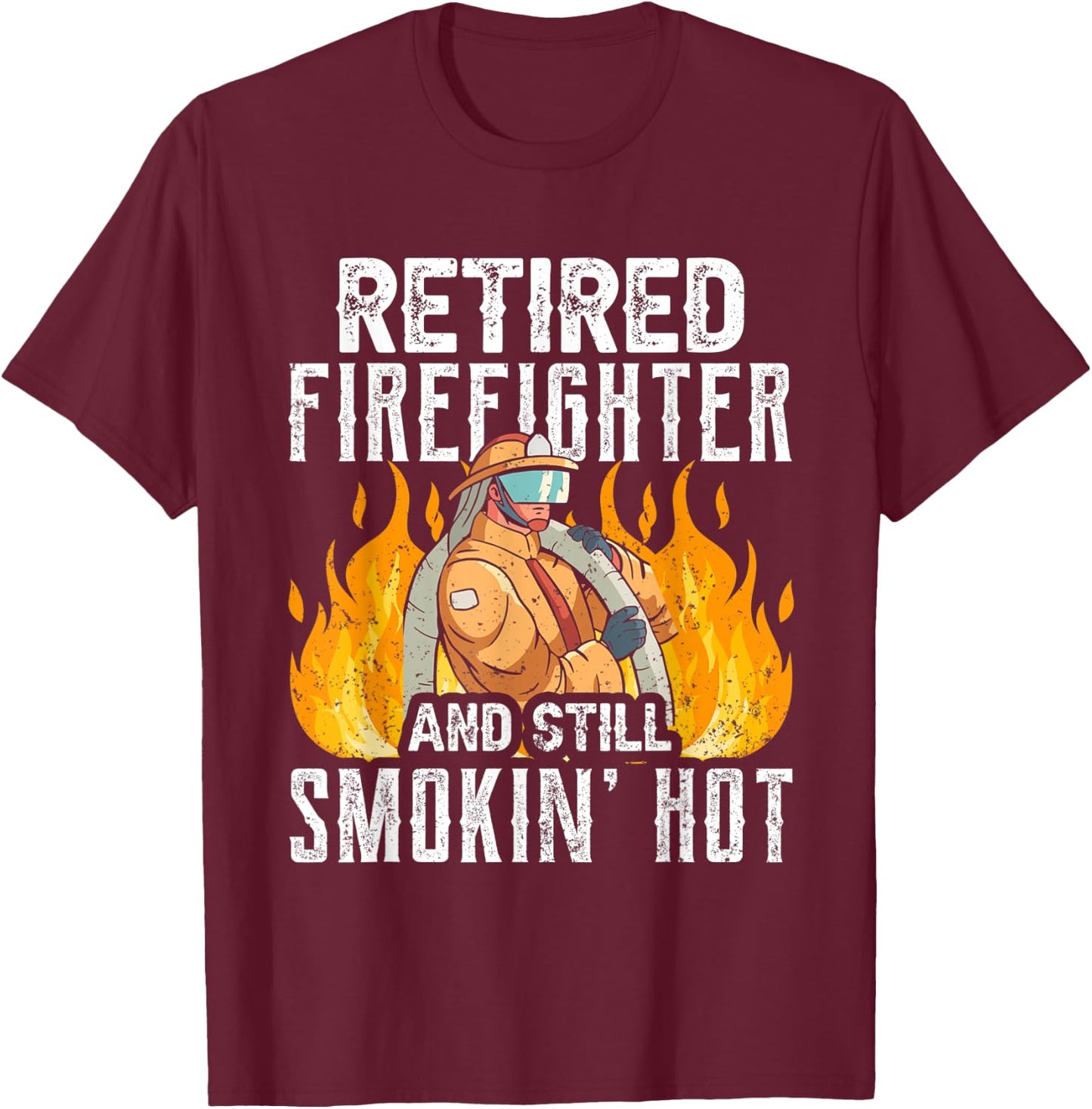 Retired Firefighter And Still Smokin' Hot Retiree Retirement T-Shirt - T-Shirt | Maroon