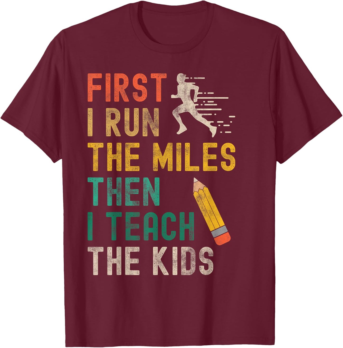 First I Run The Miles Then I Teach The Kids - Teacher Runner T-Shirt - T-Shirt | Maroon