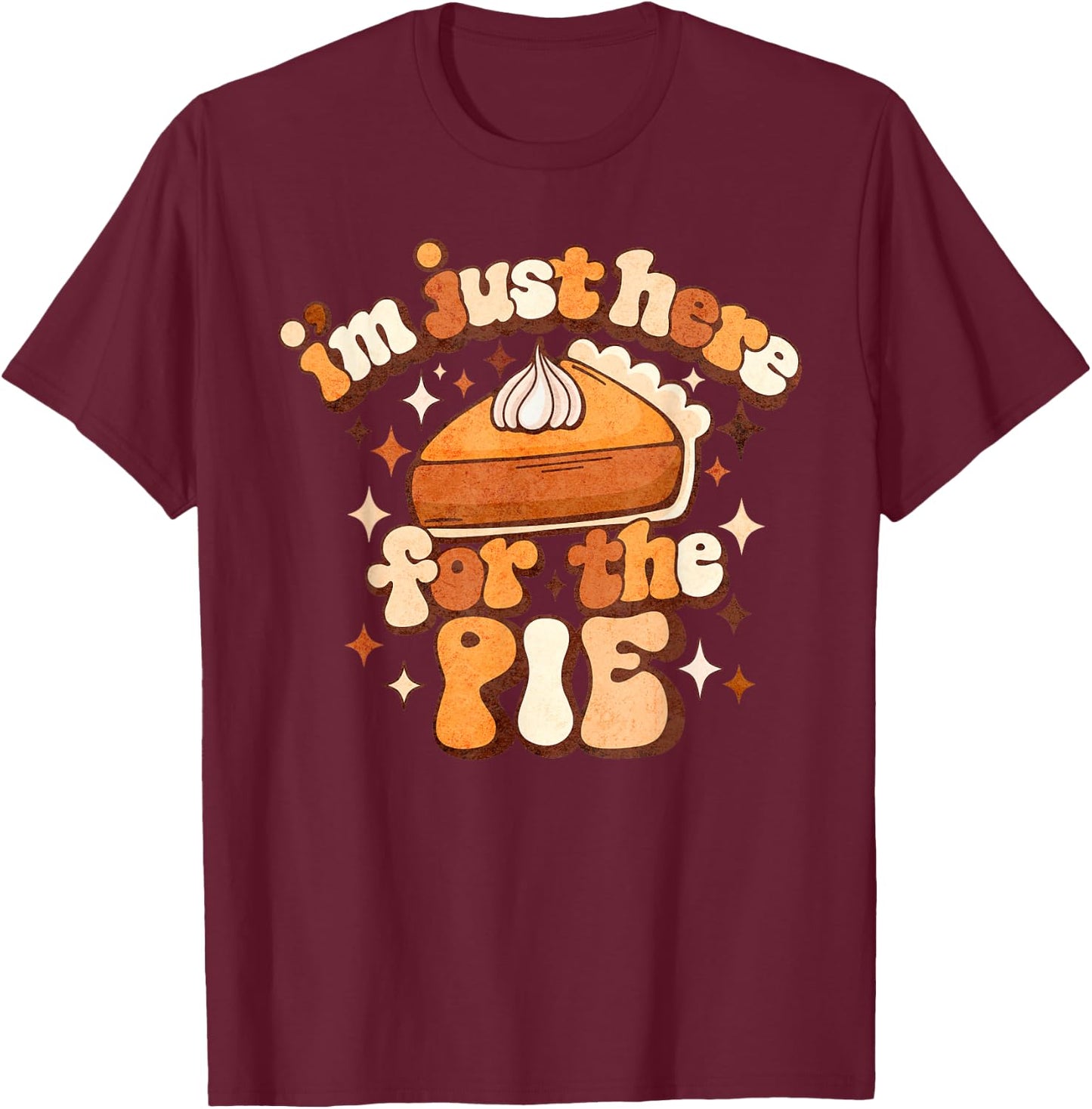 I'm Just Here For The Pie Thanksgiving T-Shirt - T-Shirt | Maroon