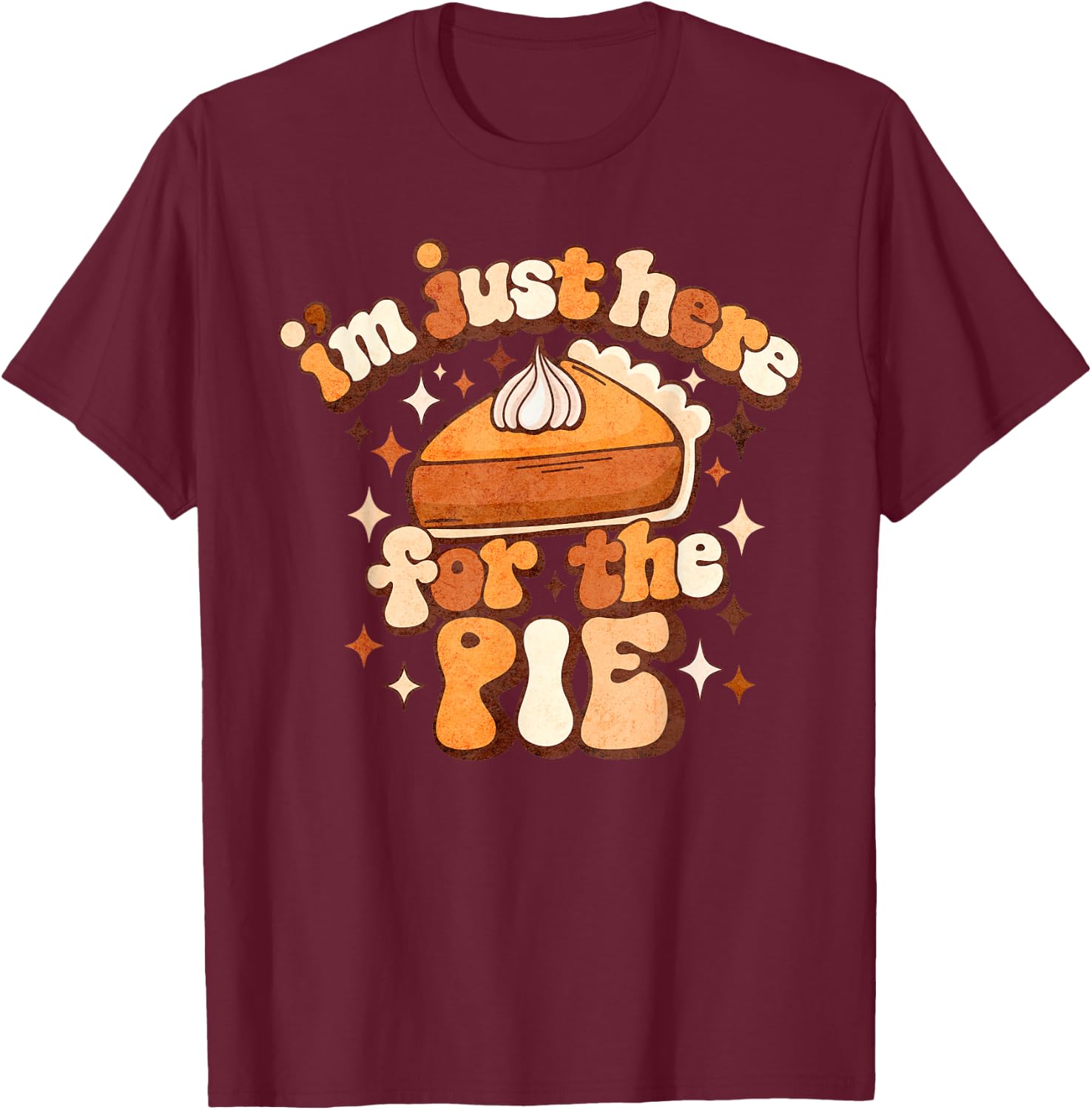 I'm Just Here For The Pie Thanksgiving T-Shirt - T-Shirt | Maroon