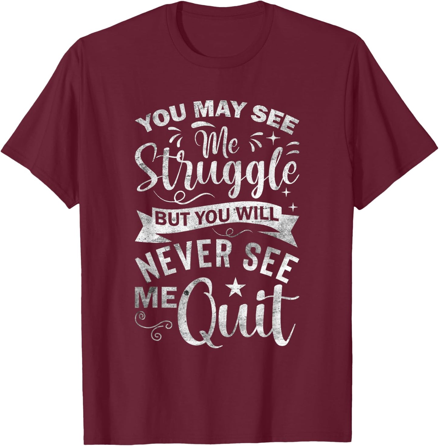 You May See Me Struggle But You Will Never See Me Quit T-Shirt - T-Shirt | Maroon