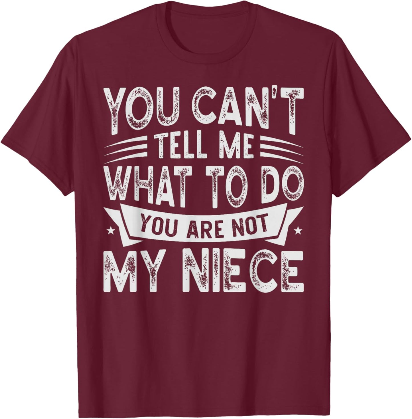 You Can't Tell Me What To Do You Are Not My Niece T-Shirt - T-Shirt | Maroon
