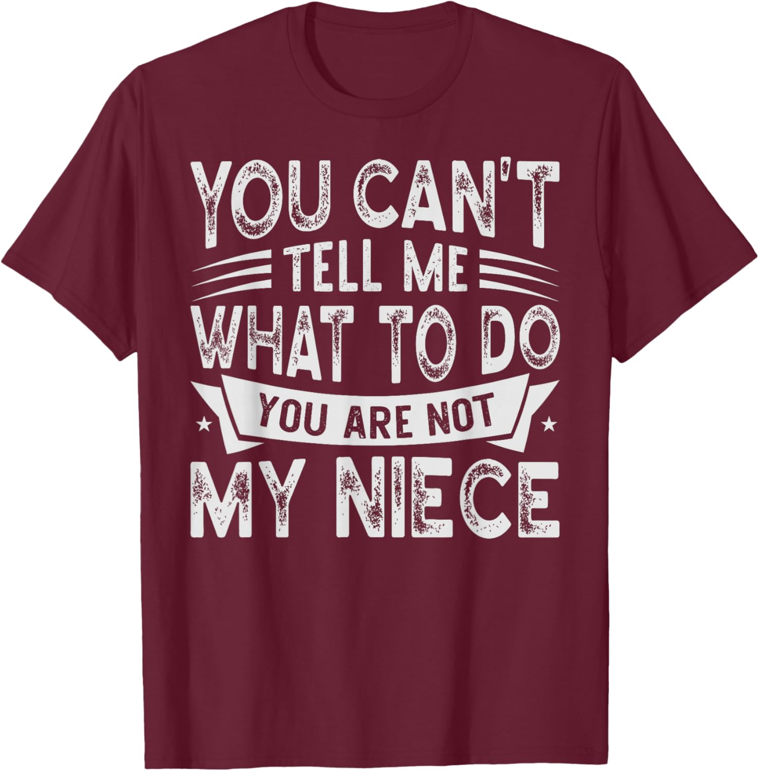 You Can't Tell Me What To Do You Are Not My Niece T-Shirt - T-Shirt | Maroon