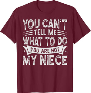 You Can't Tell Me What To Do You Are Not My Niece T-Shirt - T-Shirt | Maroon