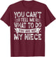 You Can't Tell Me What To Do You Are Not My Niece T-Shirt - T-Shirt | Maroon