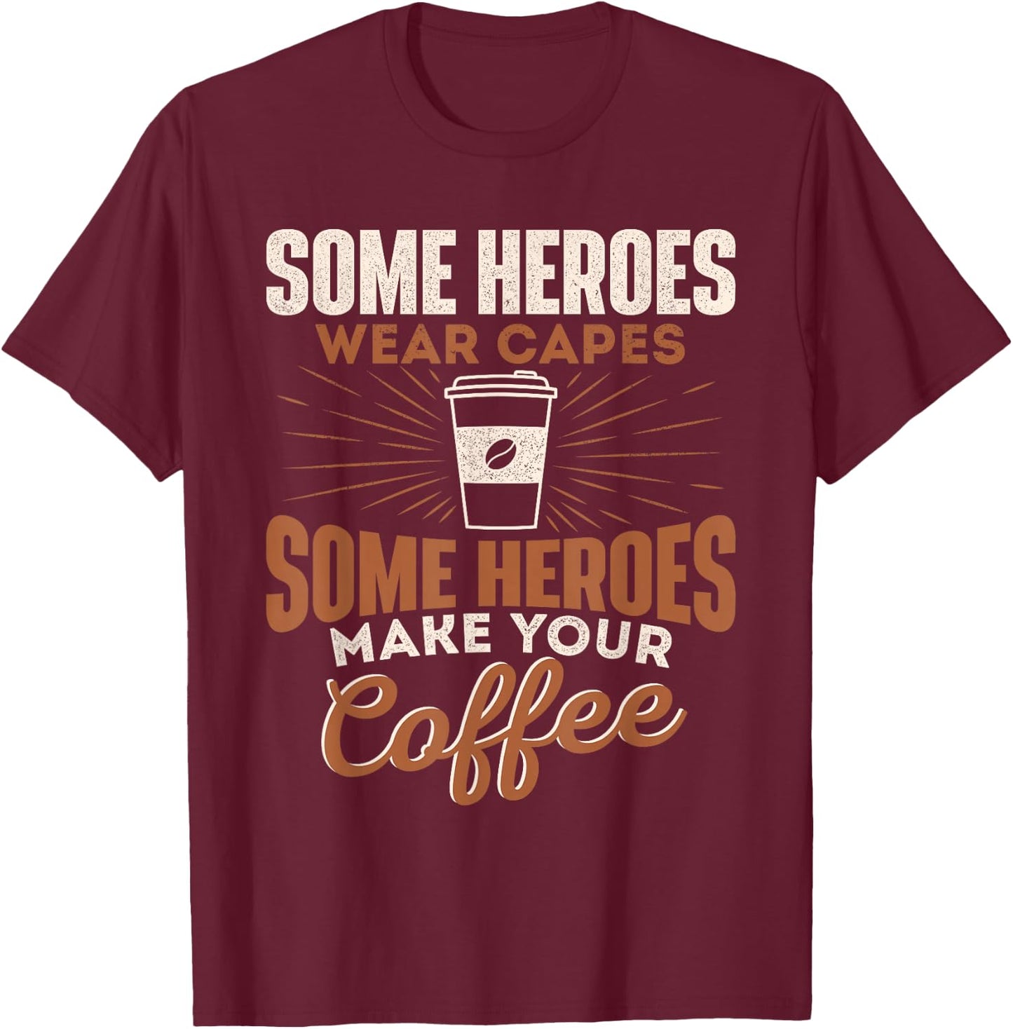 Some Heroes Make Your Coffee Caffeine Espresso Lover Barista T-Shirt - T-Shirt | Maroon