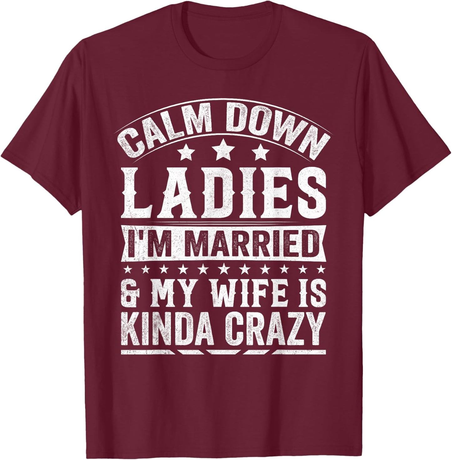 Calm Down Ladies I’m Married & My Wife Is Kinda Crazy T-Shirt - T-Shirt | Maroon