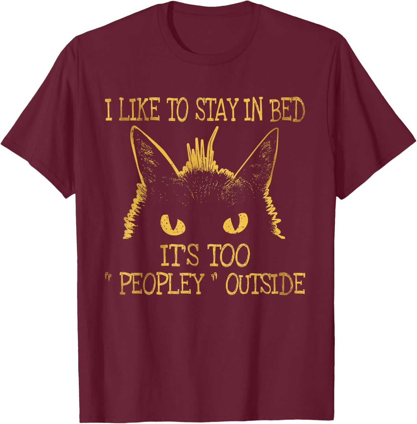 I Like To Stay In Bed It's Too "Peopley" Outside Cat Lover T-Shirt - T-Shirt | Maroon