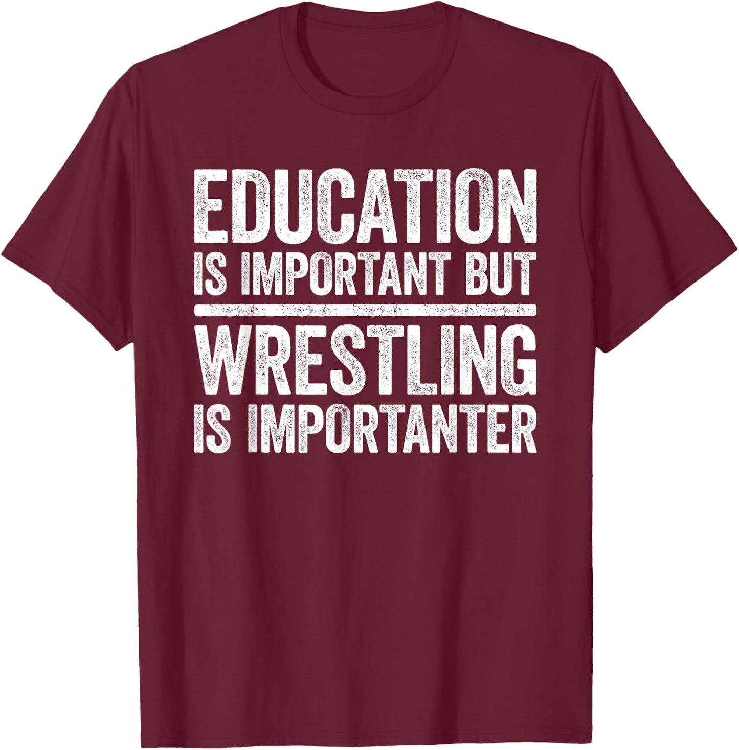 Education Is Important But Wrestling Is Importanter Shirt T-Shirt - T-Shirt | Maroon