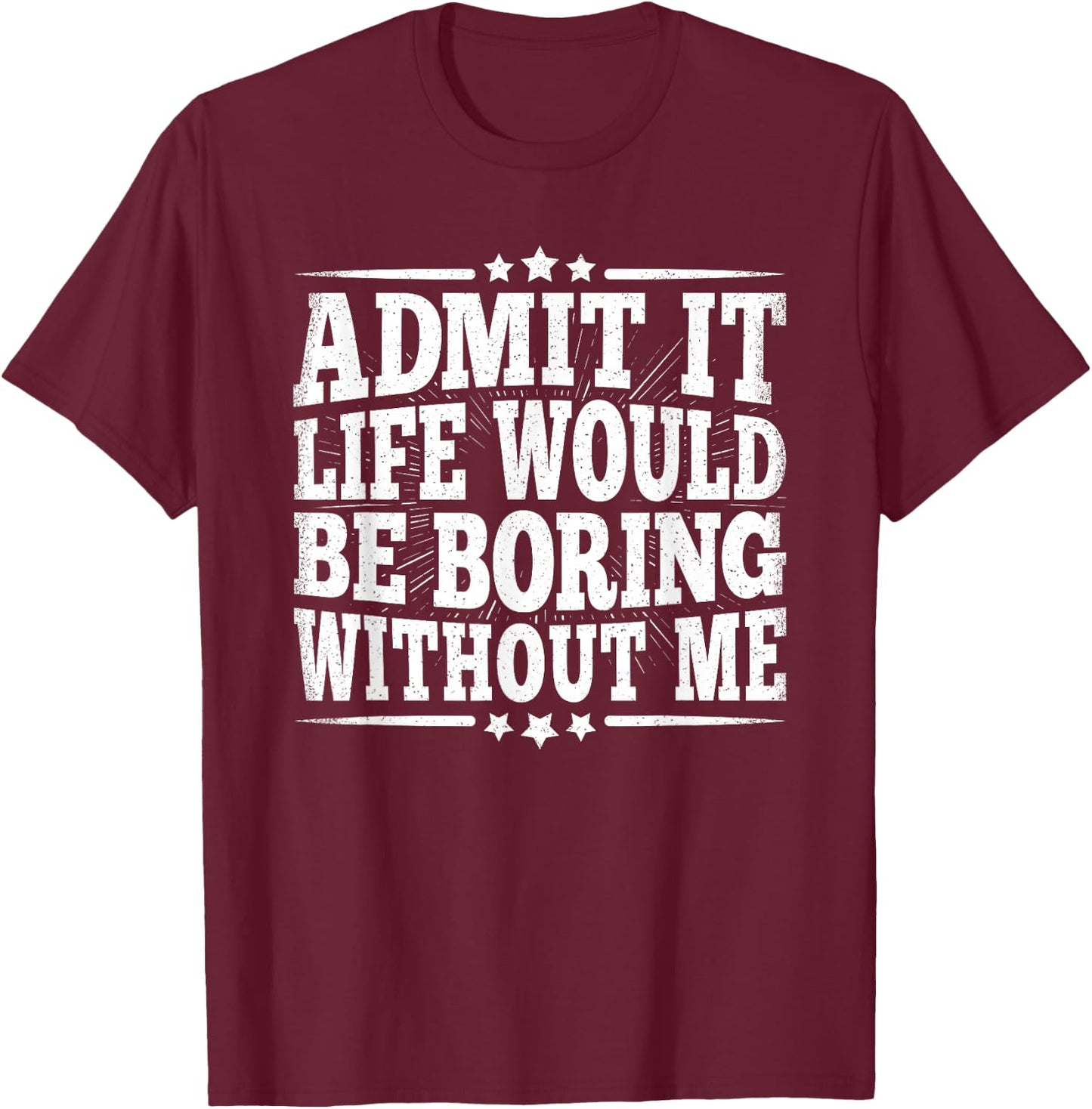 Admit It Life Would Be Boring Without Me Funny Vintage Men T-Shirt - T-Shirt | Maroon