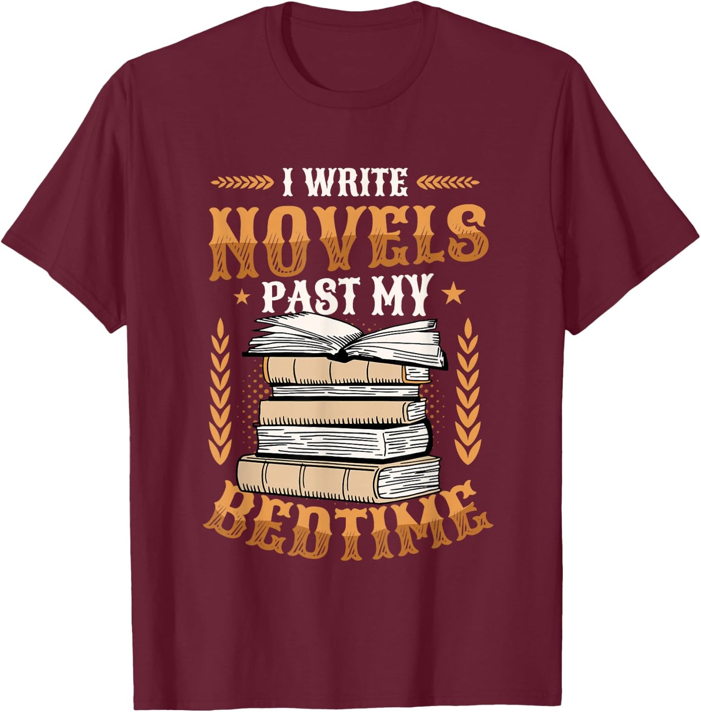 I Write Novels Past My Bedtime Author Writer Novelist T-Shirt - T-Shirt | Maroon