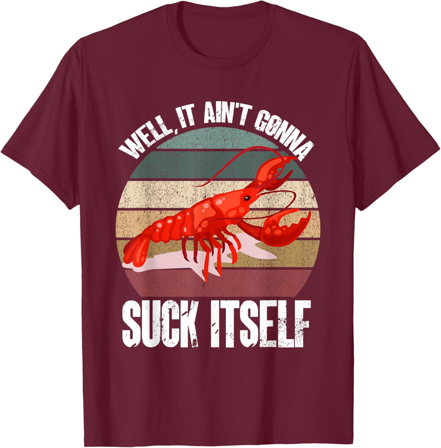 Well It Ain't Gonna Suck Itself Crawfish Crawdad Lobster T-Shirt - T-Shirt | Maroon