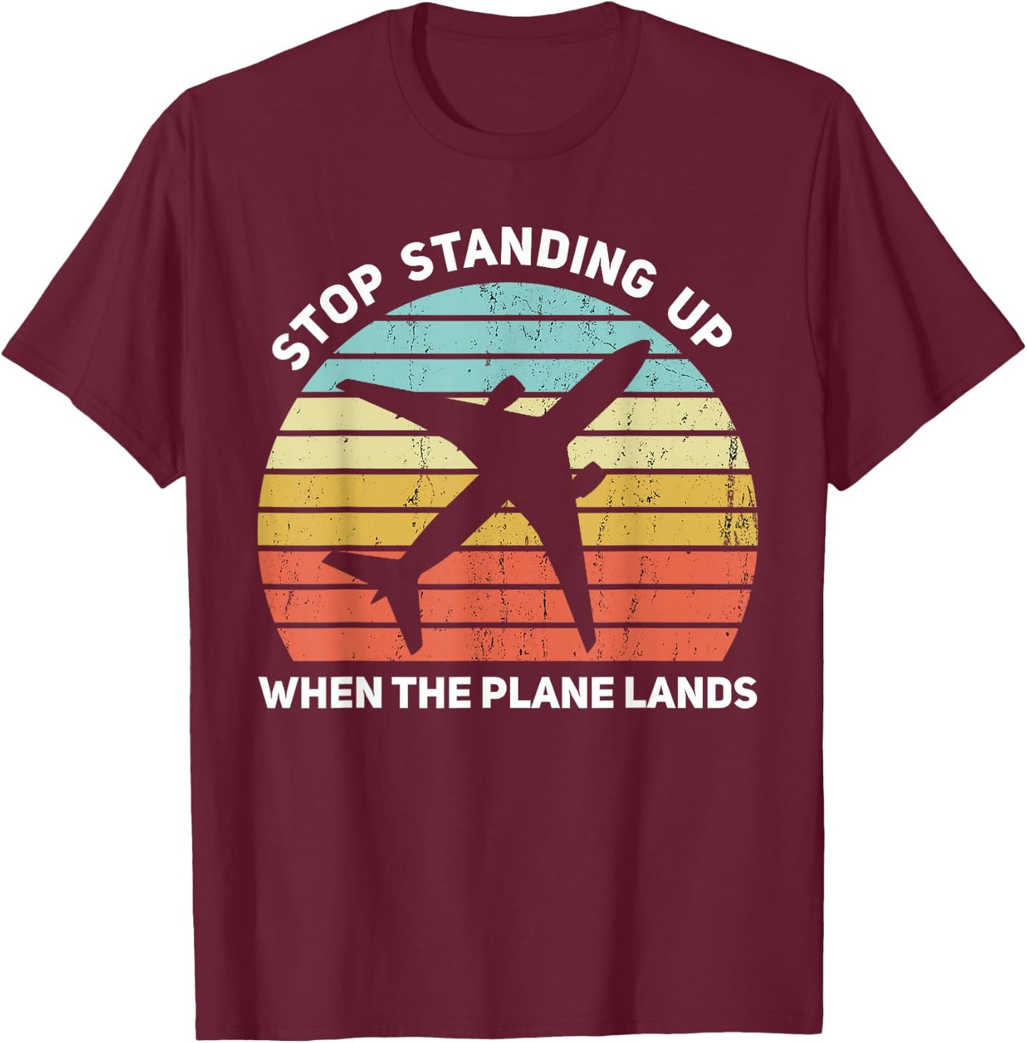 Stop Standing Up When The Plane Lands T-Shirt - T-Shirt | Maroon