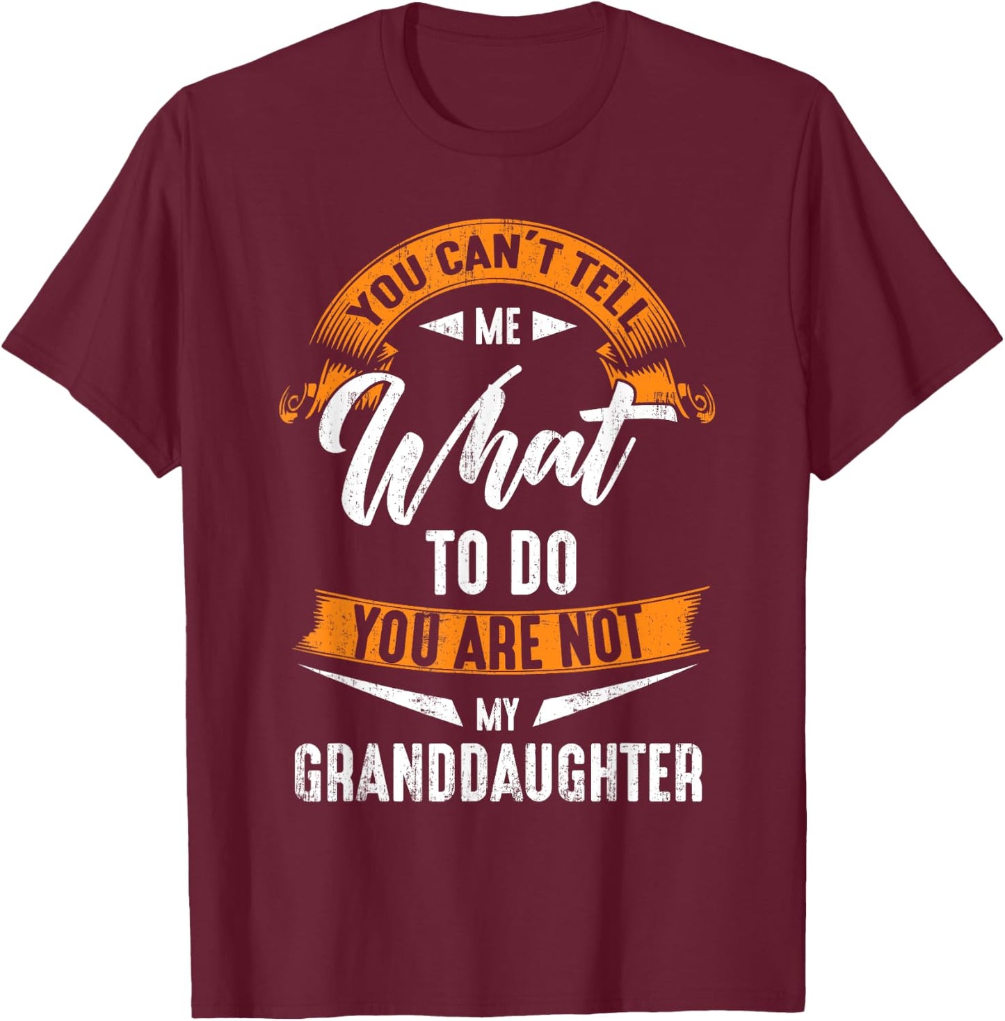 You Can'T Tell Me What To Do You Are Not My Granddaughter T-Shirt - T-Shirt | Maroon
