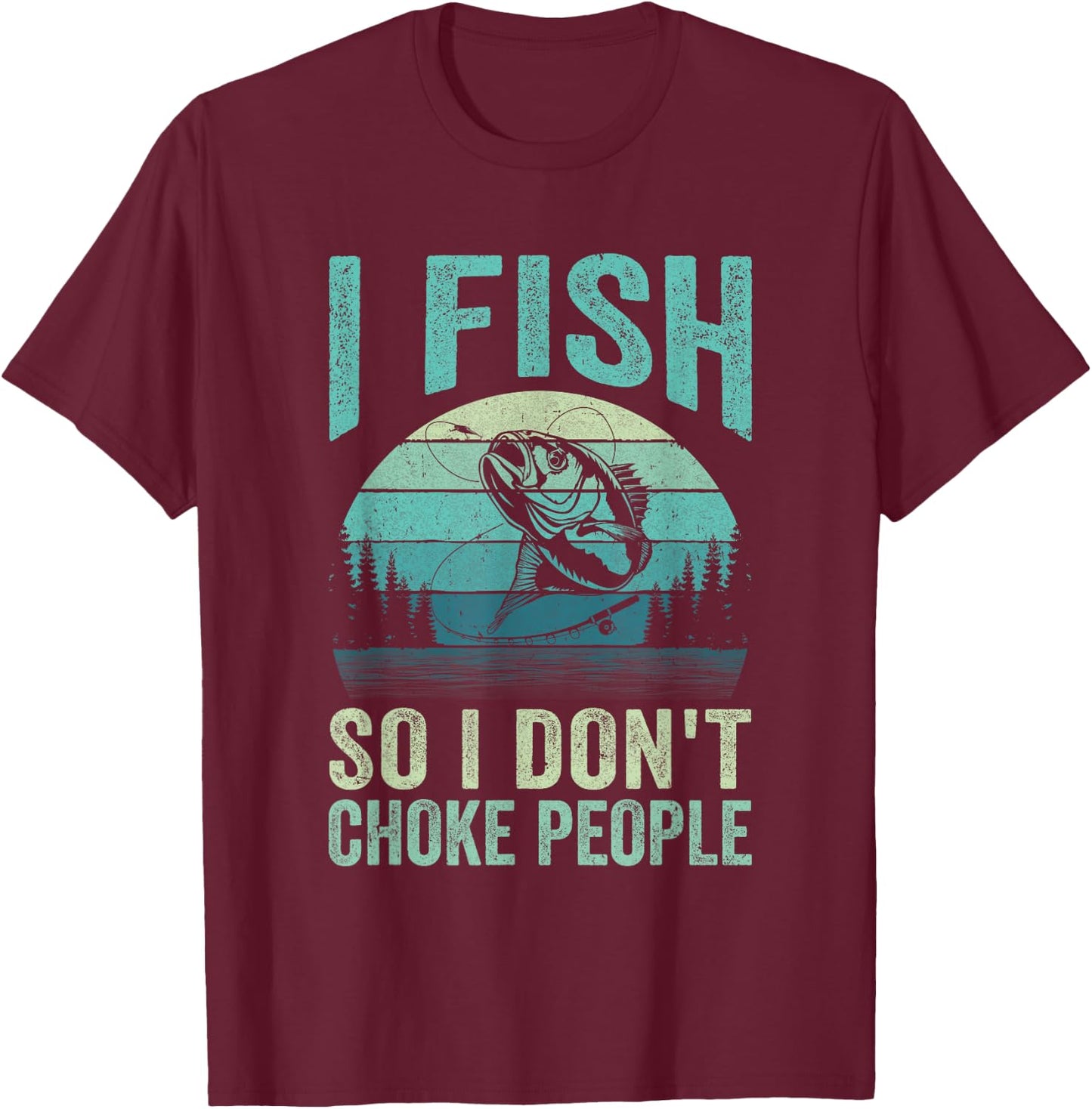 I Fish So I Don't Choke People Funny Sayings Fishing Design T-Shirt - T-Shirt | Maroon
